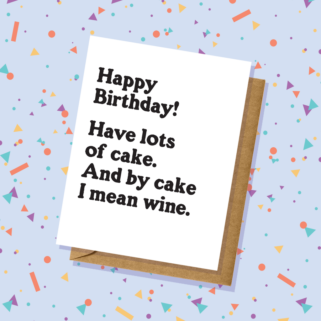 Have Lots of Cake, and by Cake I Mean Wine Birthday Card