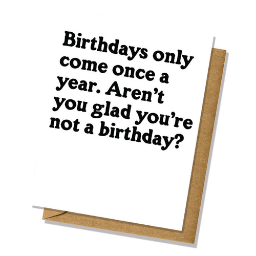 "Be Glad You're Not A Birthday" Birthday Card