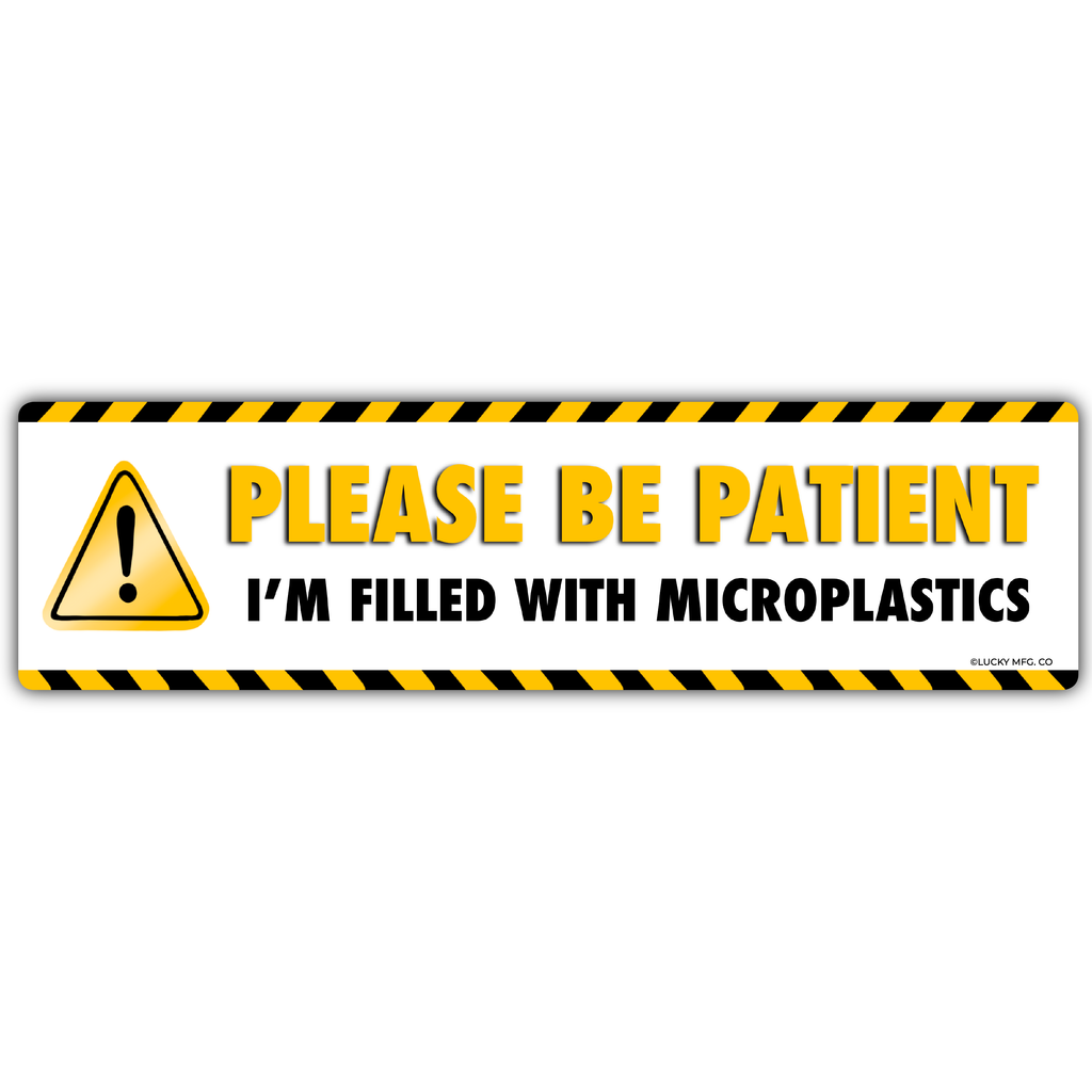 Please Be Patient, I'm Filled With Microplastics Bumper Sticker