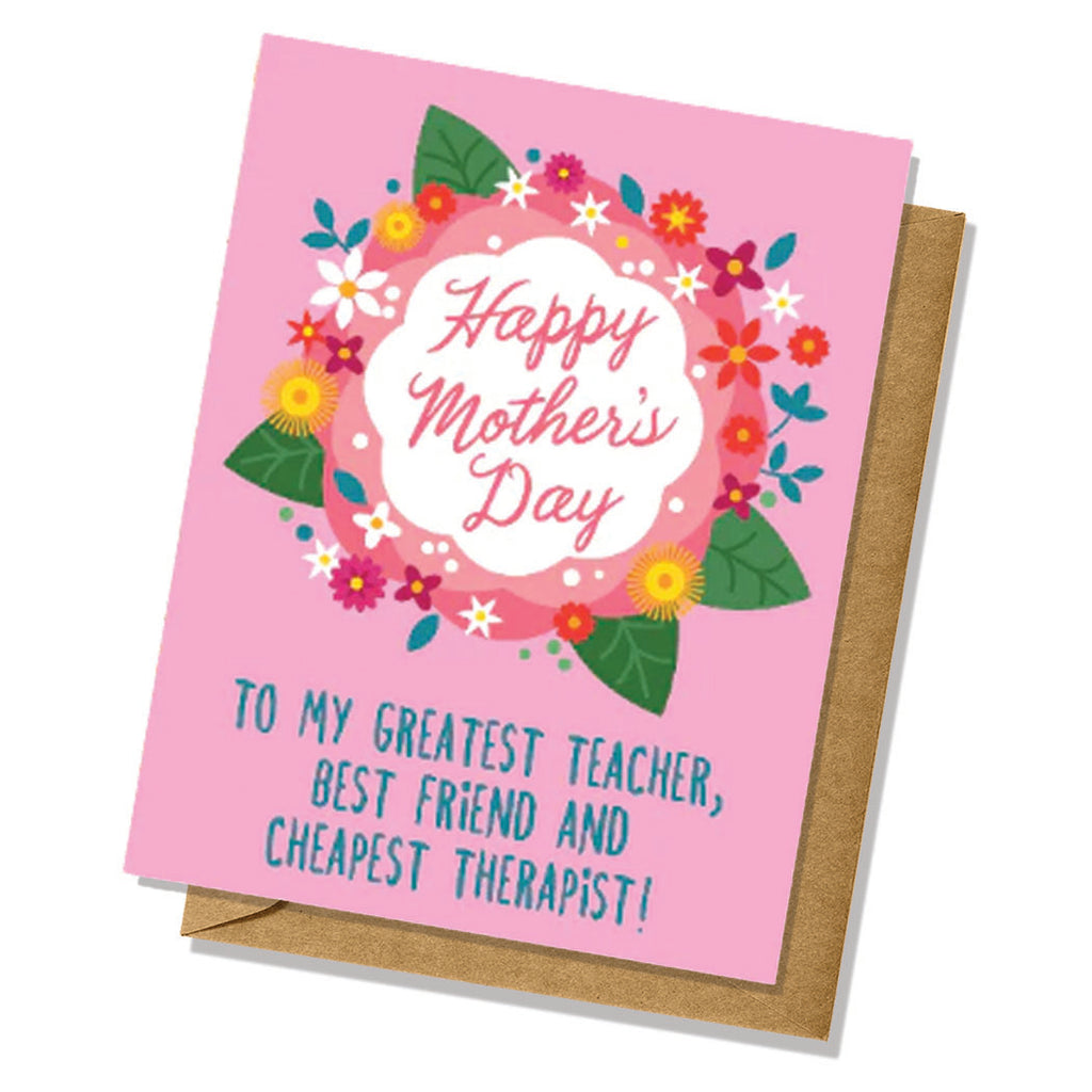 Happy Mother's Day to My Greatest Teacher, Best Friend, and Cheapest Therapist Greeting Card