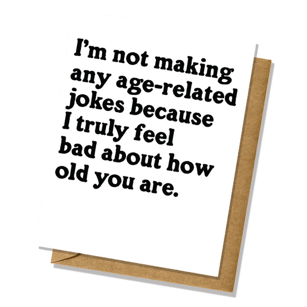 I Feel Bad For How Old You Are - Birthday Card