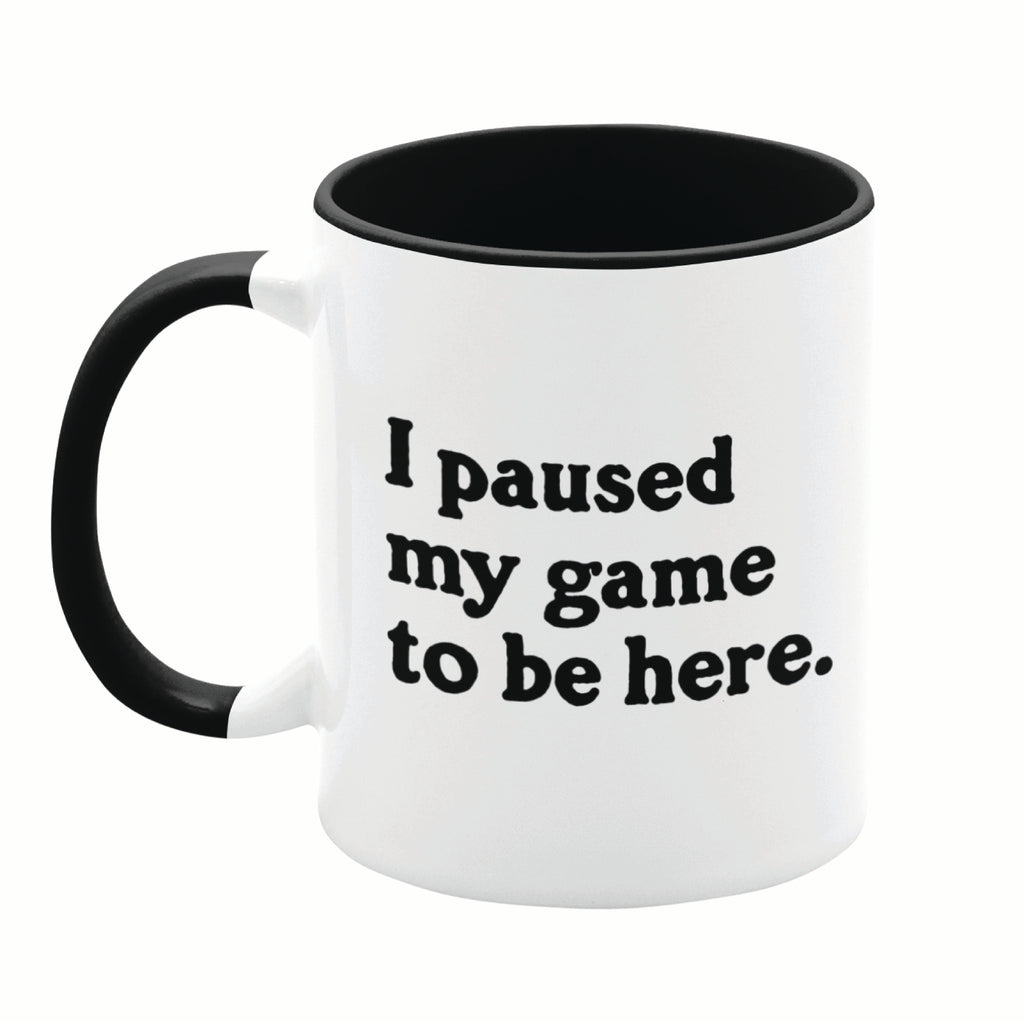 I Paused My Game To Be Here 11oz Mug
