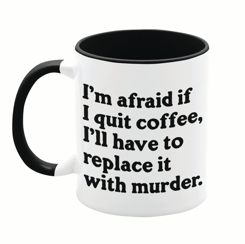 I'm Afraid If I Quit Coffee 11oz Mug