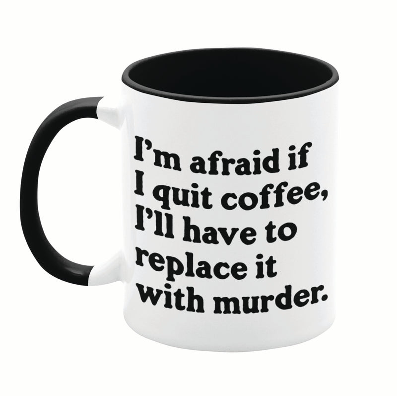 I'm Afraid If I Quit Coffee 11oz Mug
