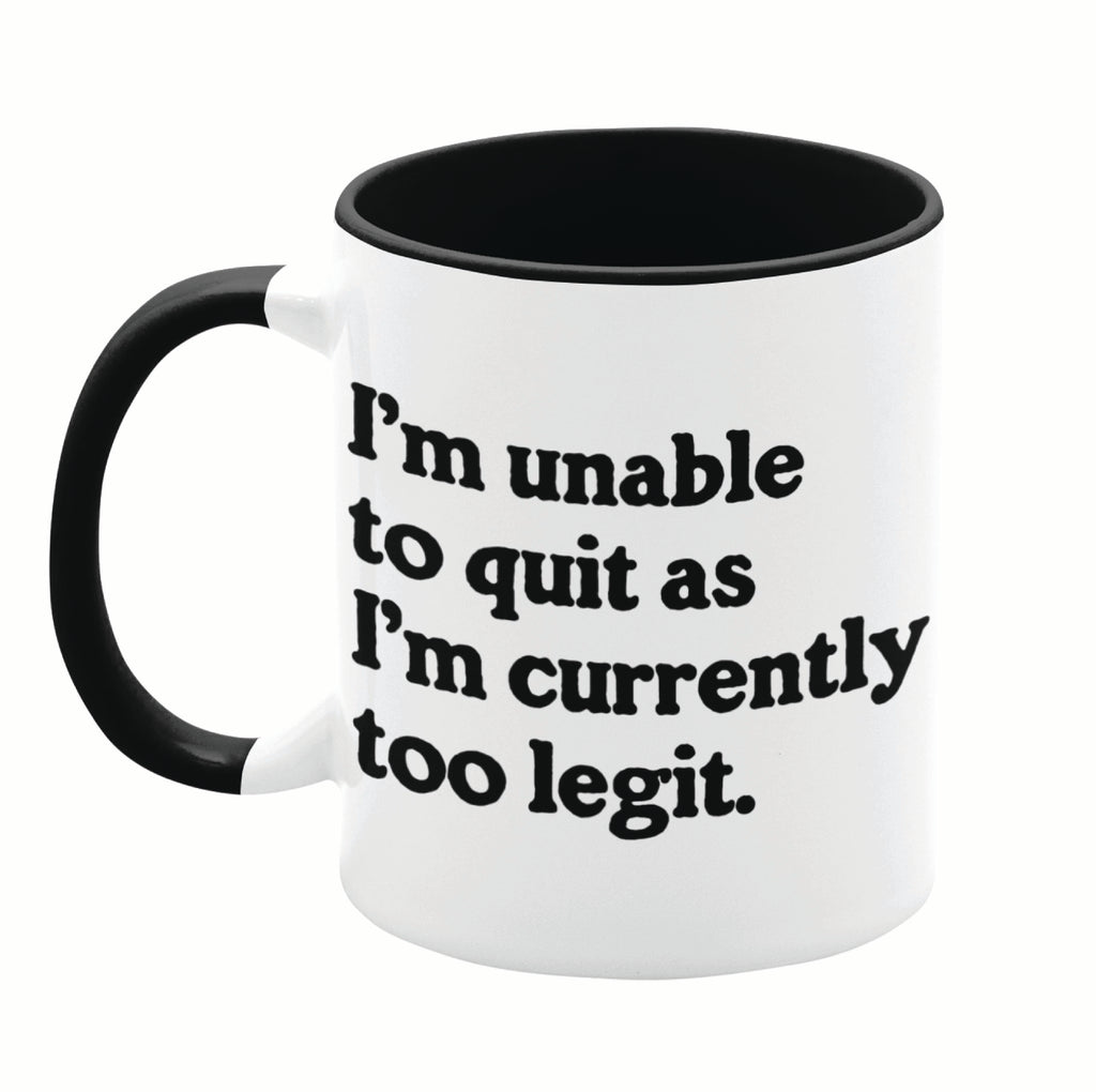 I'm Unable To Quit As I'm Currently Too Legit 11oz Mug