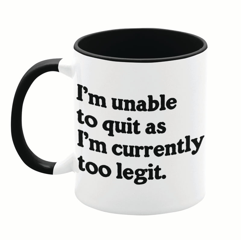 I'm Unable To Quit As I'm Currently Too Legit 11oz Mug