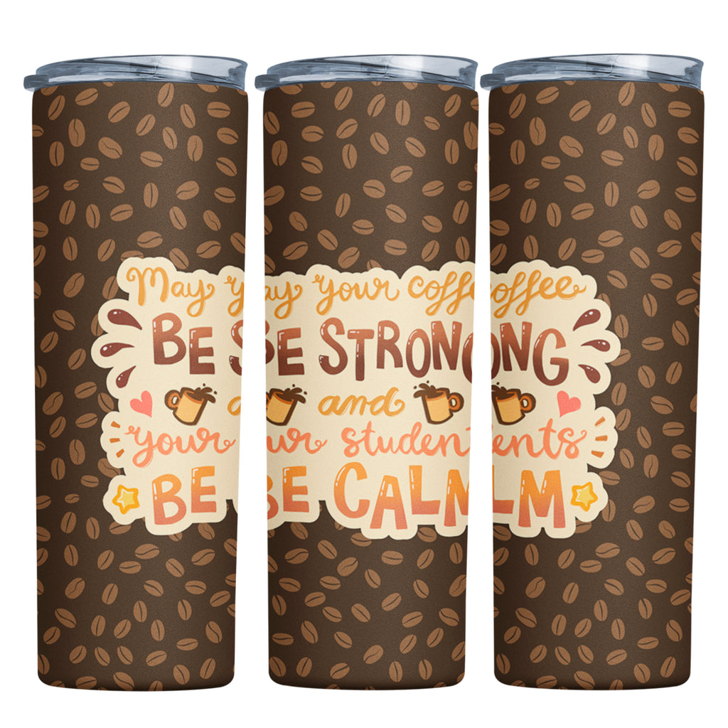 May Your Coffee Be Strong & Your Students Be Calm 20oz Drink Tumbler