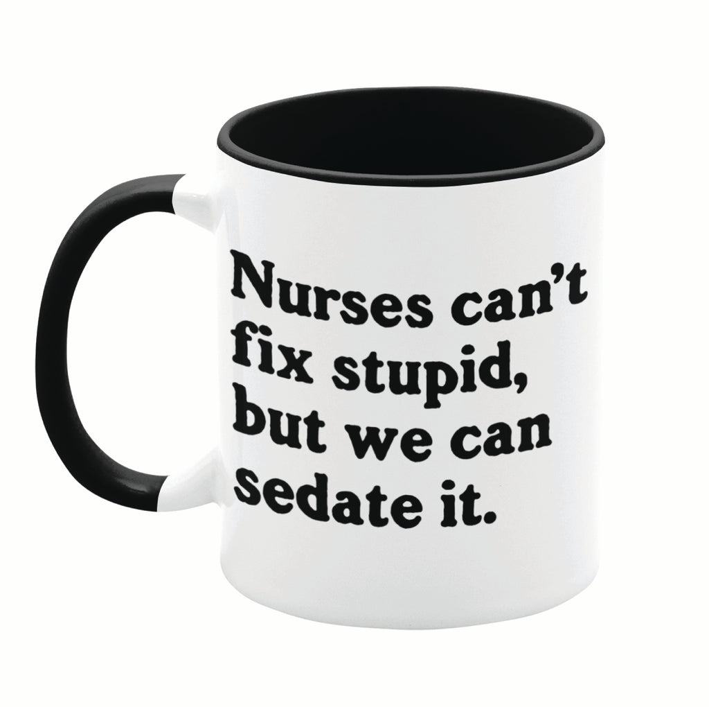 Nurses Can't Fix Stupid 11oz Mug