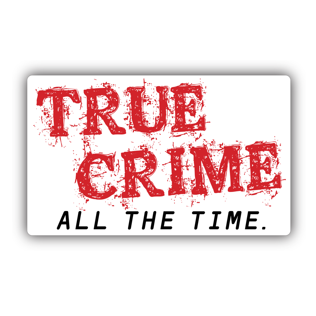 True Crime All The Time Vinyl Sticker