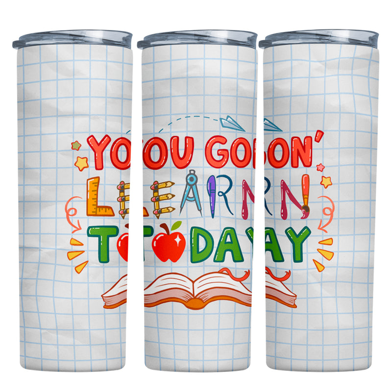 You Gon' Learn Today Teacher 20oz Drink Tumbler