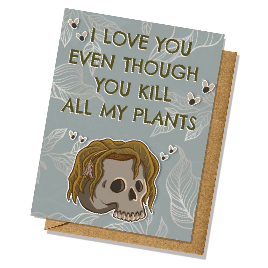 I Love You Even Though You Kill All My Plants Greeting Card