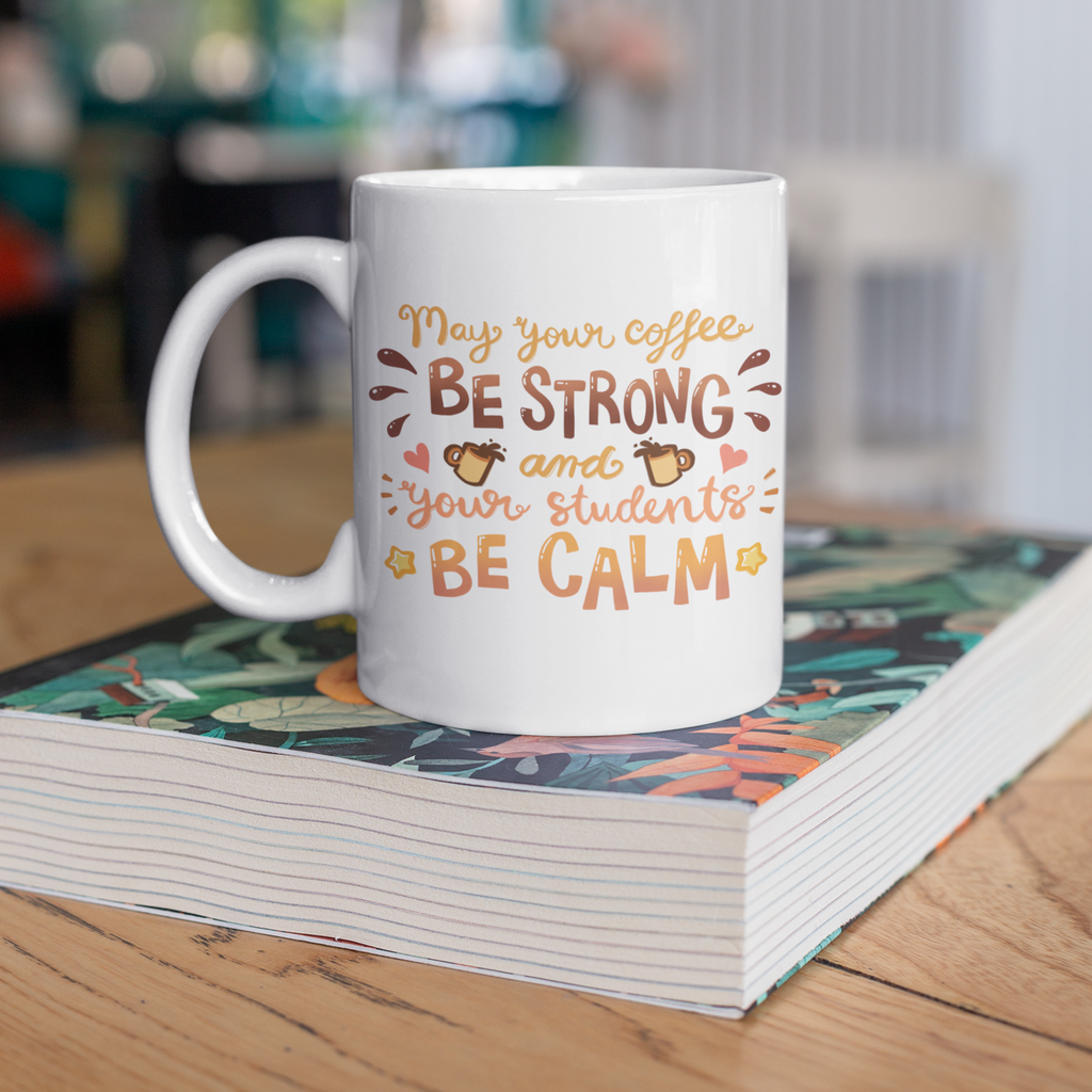 May Your Coffee Be Strong and Your Students Be Calm Mug