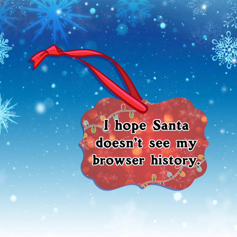 "I Hope Santa doesn't see my browser history" Christmas Ornament