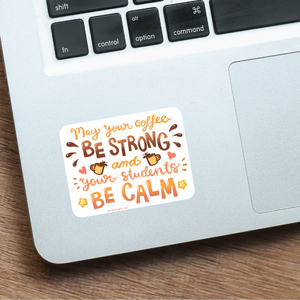 May Your Coffee Be Strong and Your Students Be Calm Vinyl Sticker