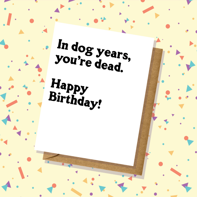 In Dog Years You'd Be Dead - Birthday Card