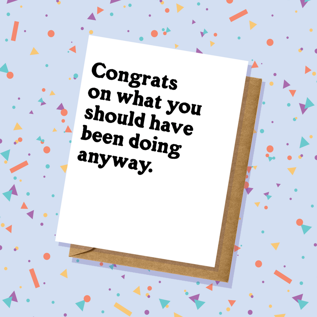 Congratulations Card - Should Have Done It Anyway