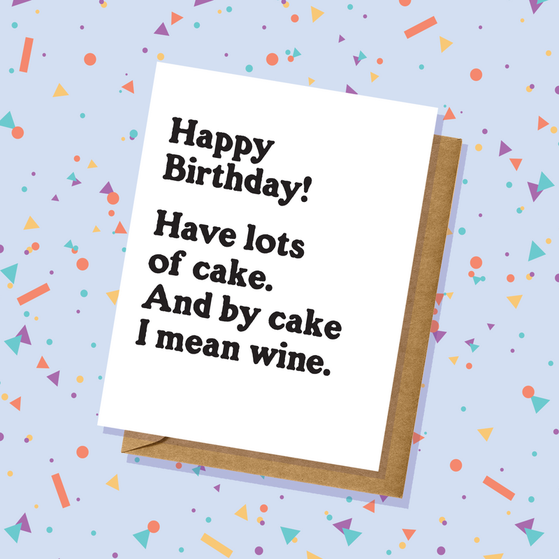 Have Lots of Cake, and by Cake I Mean Wine Birthday Card