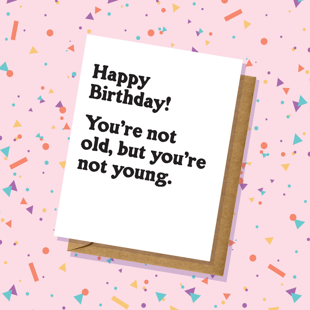 You're Not Old, But You're Not Young Birthday Card