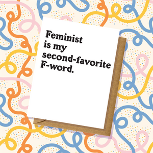 Feminist Is My Second-Favorite F-Word Greeting Card