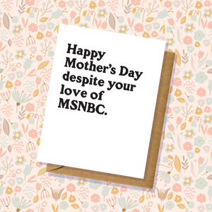 Despite Your Love of MSNBC Mother's Day Card