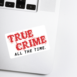 True Crime All The Time Vinyl Sticker
