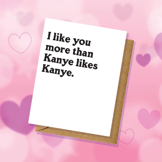 I Like You More Than Kanye Likes Kanye - Funny Valentine's Day Card