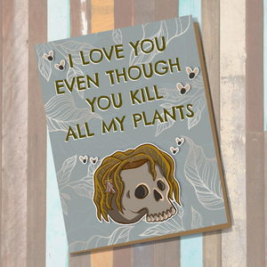 I Love You Even Though You Kill All My Plants Greeting Card Plant Killer Funny Card Plant Parent Romance Love Valentine
