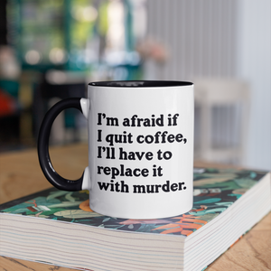 I'm Afraid If I Quit Coffee 11oz Mug