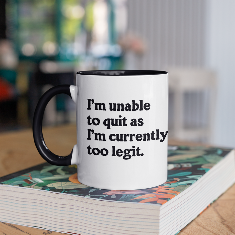 I'm Unable To Quit As I'm Currently Too Legit 11oz Mug