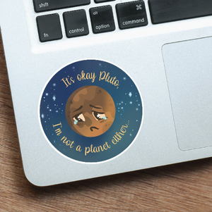 "It's Okay Pluto, I'm Not A Planet Either" Space Sticker