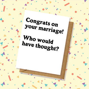 Congrats on Your Marriage! Who Would've Thought? Wedding Card