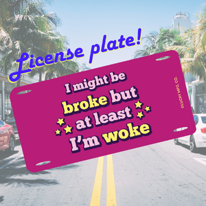 I Might be Broke but at Least I'm Woke License Plate